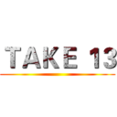 ＴＡＫＥ １３ ()