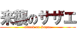 来襲のサザエ (attack on Sazae)