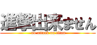 進撃出来ません ( no attack on titan)