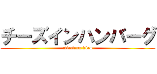 チーズインハンバーグ (attack on titan)