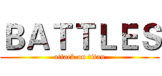 ＢＡＴＴＬＥＳ (attack on titan)