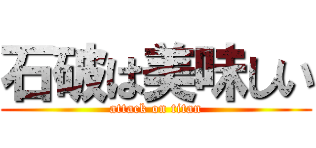 石破は美味しい (attack on titan)