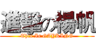 進擊の楊帆 (This Is GAYKING)