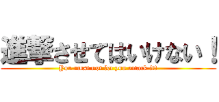 進撃させてはいけない！ (You must not let you attack it!)