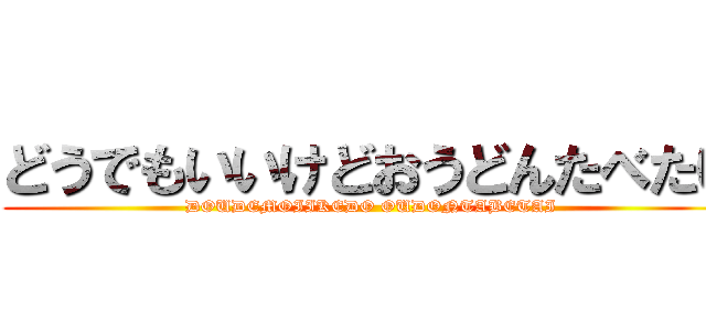 どうでもいいけどおうどんたべたい (DOUDEMOIIKEDO OUDONTABETAI)