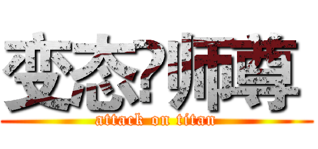 变态♛师尊  (attack on titan)