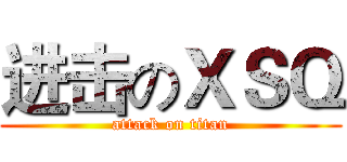 进击のＸＳＱ (attack on titan)