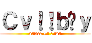 Ｃｖ！！ｂƉｙ (attack on titan)