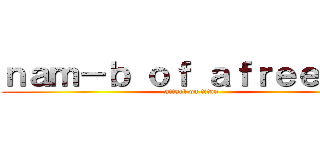 ｎａｍ－ｂ ｏｆ ａｆｒｅｅｃａ  (attack on titan)