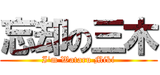 忘却の三木 (I\'m Wataru Miki)