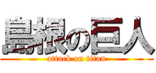 島根の巨人 (attack on titan)