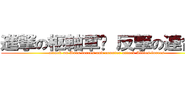 進撃の枢軸軍卐 反撃の連合軍 (attack on Axis forces and counter attack Allies forces )