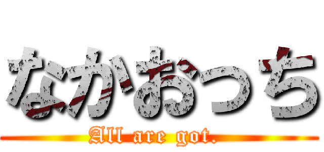 なかおっち (All are got. )