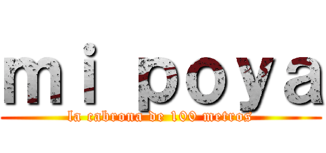 ｍｉ ｐｏｙａ (la cabrona de 100 metros)