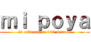 ｍｉ ｐｏｙａ (la cabrona de 100 metros)