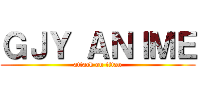 ＧＪＹ ＡＮＩＭＥ (attack on titan)