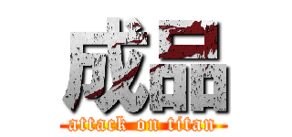 成品 (attack on titan)