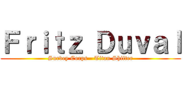 Ｆｒｉｔｚ Ｄｕｖａｌ (Survey Corps - Titan Shifter)