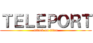 ＴＥＬＥＰＯＲＴ (attack on titan)