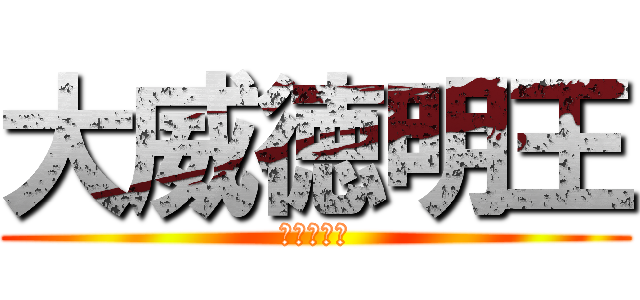 大威徳明王 (怒ると怖い)