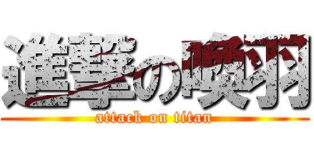 進撃の喚羽 (attack on titan)