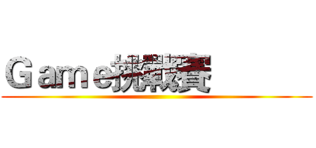 Ｇａｍｅ挑戰賽            ()