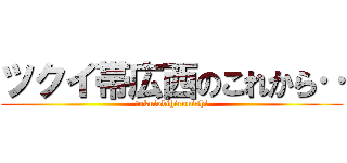 ツクイ帯広西のこれから‥ (tukuiobihironishi)