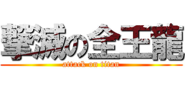 撃滅の全王龍 (attack on titan)