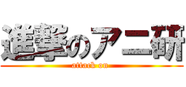 進撃のアニ研 (attack on )