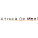 Ａｔｔａｃｋ Ｏｎ Ｍｅｘｉｃａｎｓ (attack on Mexicans)