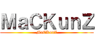 ＭａＣＫｕｎＺ (MaCKunZ)