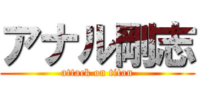 アナル剛志 (attack on titan)