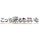 こっち来るなぶいな (kotti kurunavuina)