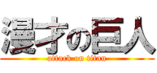 漫才の巨人 (attack on titan)