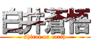 白井蒼悟 (shirai on earth)
