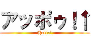 アッポゥ！↑ (Hello!)