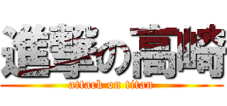 進撃の高崎 (attack on titan)