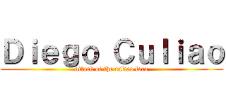 Ｄｉｅｇｏ Ｃｕｌｉａｏ (attack of the culiao loco)