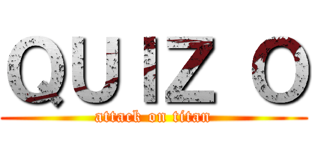 ＱＵＩＺ Ｏ (attack on titan)