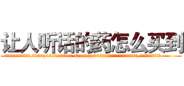 让人听话的药怎么买到 (让人听话的药怎么买到【电.话156x1318x7580-Q1991936399鑫宏药业】我们做的是长期生意,靠的是老客户长期支持
参考消息网2月20日报道 韩媒称，“剩女多、离婚率高的城市，房价一定会上涨。”这是中国经济学家金岩石2016年12月参加在上海举行的房地产相关论坛时说的话。
)
