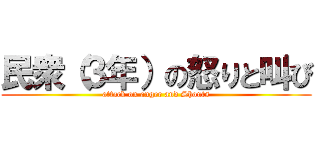 民衆（３年）の怒りと叫び (attack on anger and Shouts)