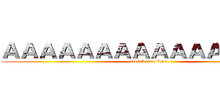 ＡＡＡＡＡＡＡＡＡＡＡＡＡＡＡＡ (attack on titan)