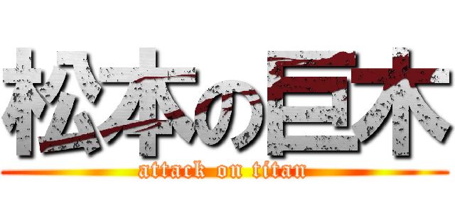 松本の巨木 (attack on titan)