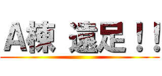 Ａ棟 遠足！！ ()