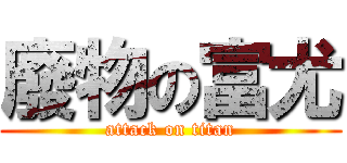 廢物の富尤 (attack on titan)