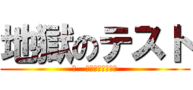 地獄のテスト (我   死にゆくものなり)