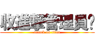 收進撃管理員喔 (attack on titan)