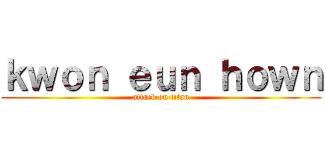 ｋｗｏｎ ｅｕｎ ｈｏｗｎ (attack on titan)