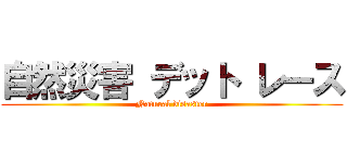 自然災害 デット レース (Natural disaster)