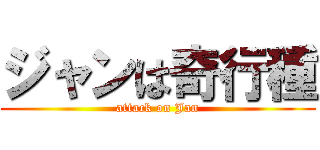 ジャンは奇行種 (attack on Jan)